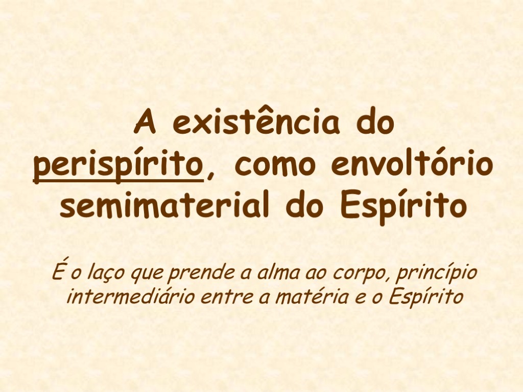 A existência do perispírito, como envoltório semimaterial do Espírito É o laço que prende